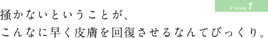 掻かないということが、こんなに早く皮膚を回復させるなんてびっくり。